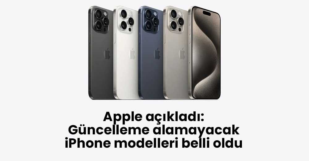 Apple açıkladı: Güncelleme alamayacak iPhone modelleri belli oldu