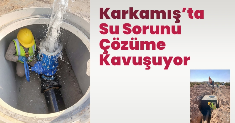 Karkamış’ta İçme Suyu Altyapısı Güçleniyor